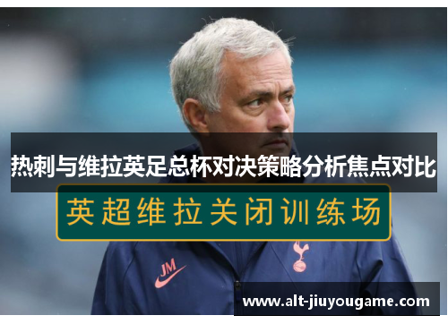 热刺与维拉英足总杯对决策略分析焦点对比