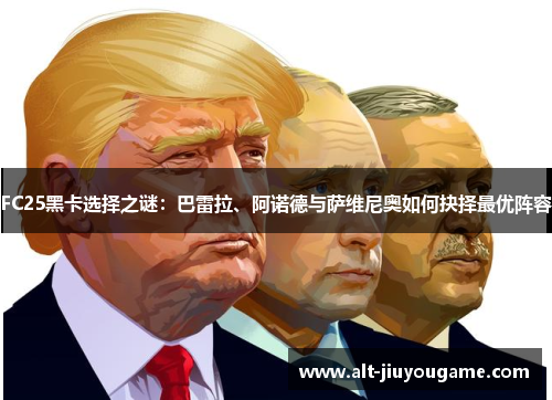 FC25黑卡选择之谜：巴雷拉、阿诺德与萨维尼奥如何抉择最优阵容