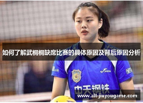 如何了解武桐桐缺席比赛的具体原因及背后原因分析