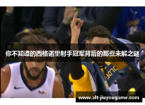 你不知道的西格诺里射手冠军背后的那些未解之谜