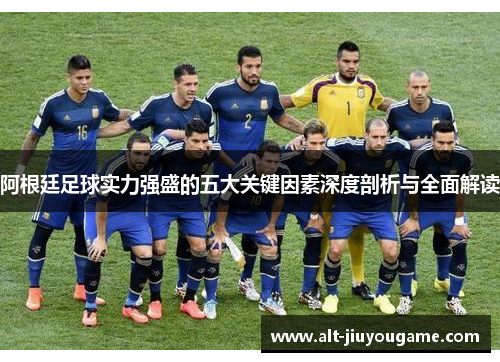 阿根廷足球实力强盛的五大关键因素深度剖析与全面解读
