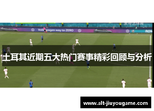土耳其近期五大热门赛事精彩回顾与分析
