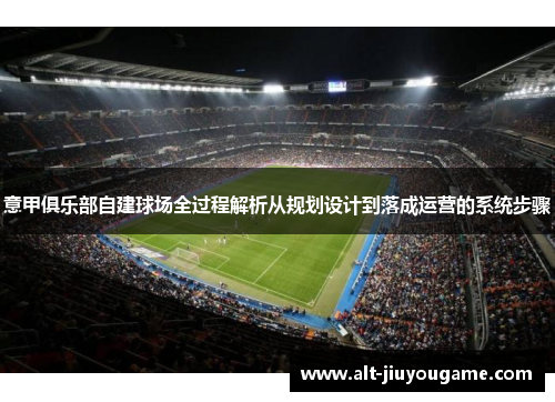 意甲俱乐部自建球场全过程解析从规划设计到落成运营的系统步骤