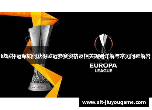 欧联杯冠军如何获得欧冠参赛资格及相关规则详解与常见问题解答 欧联杯冠军如何获得欧冠参赛资格及相关规则详解与常见问题解答